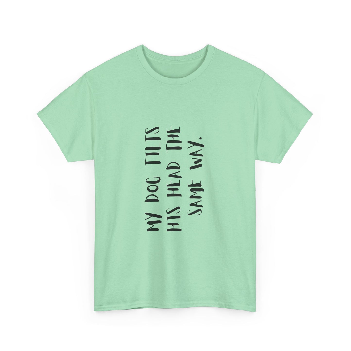 Dog Lover Unisex Tee, Funny Dog Shirt "My Dog Tilts His Head The Same Way", Unique Animal Lover Gift, Pet Parent Humor, Dog Mom, gift,