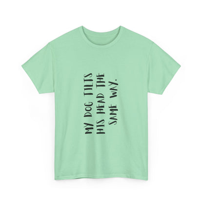 Dog Lover Unisex Tee, Funny Dog Shirt "My Dog Tilts His Head The Same Way", Unique Animal Lover Gift, Pet Parent Humor, Dog Mom, gift,