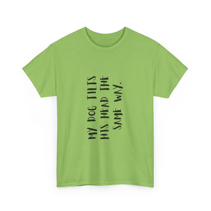 Dog Lover Unisex Tee, Funny Dog Shirt "My Dog Tilts His Head The Same Way", Unique Animal Lover Gift, Pet Parent Humor, Dog Mom, gift,