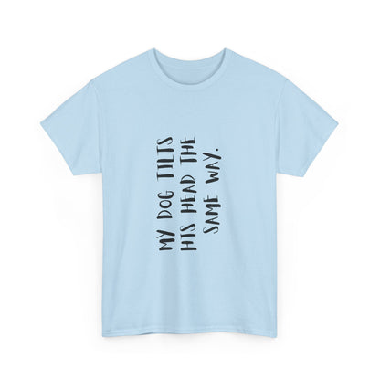 Dog Lover Unisex Tee, Funny Dog Shirt "My Dog Tilts His Head The Same Way", Unique Animal Lover Gift, Pet Parent Humor, Dog Mom, gift,