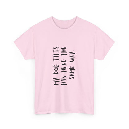 Dog Lover Unisex Tee, Funny Dog Shirt "My Dog Tilts His Head The Same Way", Unique Animal Lover Gift, Pet Parent Humor, Dog Mom, gift,