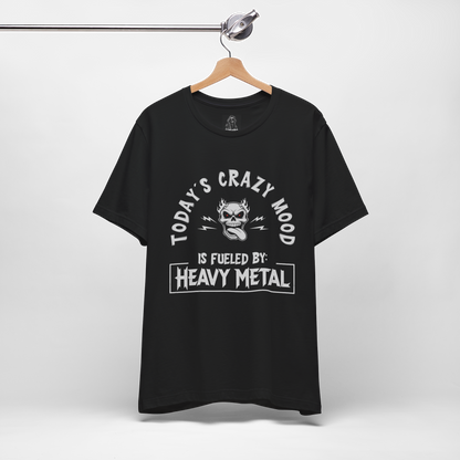 Today´s Crazy Mood Is Fueled By: Heavy Metal Shirt – Funny Metalhead Unisex T-Shirt
